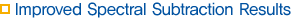 Improved Spectral Subtraction Results